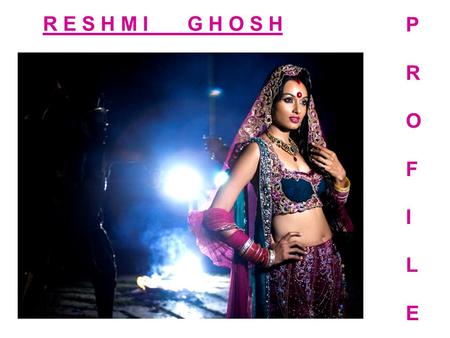 R E S H M I G H O S H PROFILEPROFILE. WORK PROFILE Winner of LAKME SANANDA TILOTTMA 1999 Winner of GLADRAGS MISS BEAUTIFUL 2001 Winner of FEMINA MISS.