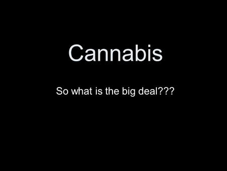 Cannabis So what is the big deal???. Does cannabis have medicinal properties? Yes, without question. Select cannabinoids found in the cannabis plant have.