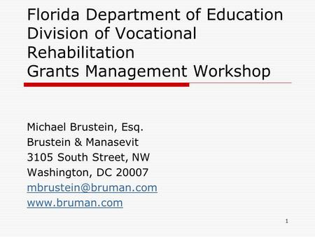 1 Florida Department of Education Division of Vocational Rehabilitation Grants Management Workshop Michael Brustein, Esq. Brustein & Manasevit 3105 South.