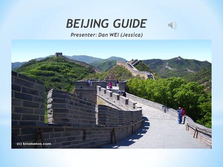 BEIJING GUIDE Presenter: Dan WEI (Jessica) * Capital of China * host of the 2008 Olympics * home of one-of-a-kind dynastic wonders.