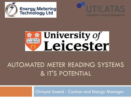 AUTOMATED METER READING SYSTEMS & IT'S POTENTIAL Chrispal Anand - Carbon and Energy Manager.