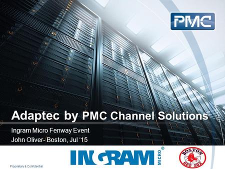 1 Proprietary & Confidential Adaptec by PMC Channel Solutions Ingram Micro Fenway Event John Oliver- Boston, Jul ‘15 Proprietary & Confidential.