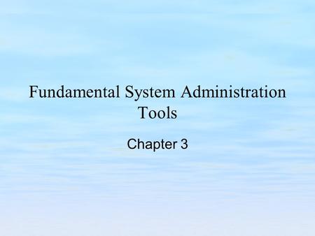 Fundamental System Administration Tools Chapter 3.