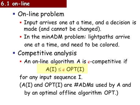  On-line problem  Input arrives one at a time, and a decision is made (and cannot be changed).  In the minADM problem: lightpaths arrive one at a time,