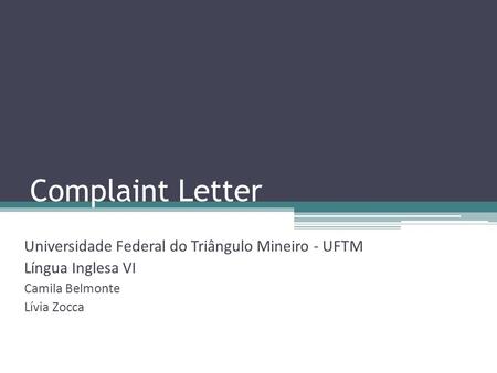 Complaint Letter Universidade Federal do Triângulo Mineiro - UFTM Língua Inglesa VI Camila Belmonte Lívia Zocca.