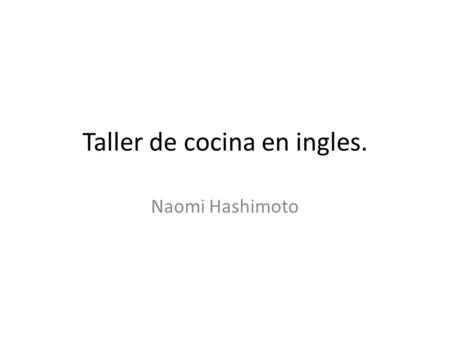 Taller de cocina en ingles. Naomi Hashimoto. Año 2011.