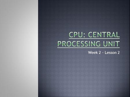 Week 2 – Lesson 2.  Processor and chipset are located on motherboard  Components determine power and features of system  Major manufacturers: Intel,