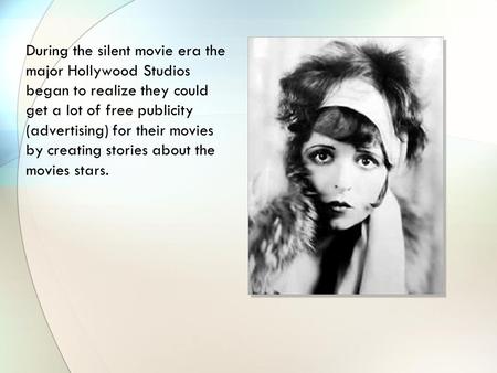 During the silent movie era the major Hollywood Studios began to realize they could get a lot of free publicity (advertising) for their movies by creating.