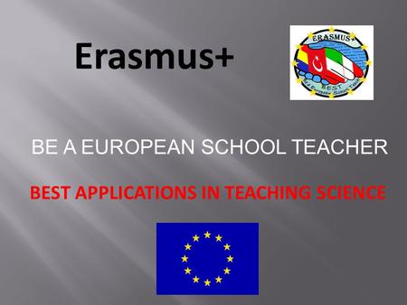 Erasmus+ BEST APPLICATIONS IN TEACHING SCIENCE BE A EUROPEAN SCHOOL TEACHER.