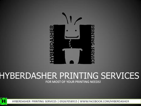 HYBERDASHER PRINTING SERVICES | 09267058915 | WWW.FACEBOOK.COM/HYBERDASHER HYBERDASHER PRINTING SERVICES FOR MOST OF YOUR PRINTING NEEDS!