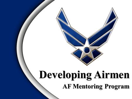 AF Mentoring Program Developing Airmen. Air Force Mentoring Program Attributes of a Mentor Attributes of a Mentoree Benefits of a Mentoring ProgramOverview.