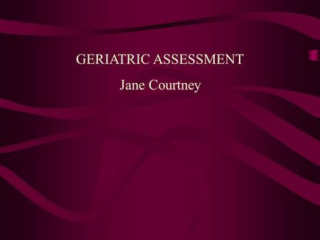 GERIATRIC ASSESSMENT Jane Courtney. Multi-disciplinary team Local doctor nurses Speech therapist dietician physiotherapist Occupational therapist pharmacist.