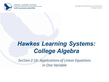 HAWKES LEARNING SYSTEMS math courseware specialists Copyright © 2010 Hawkes Learning Systems. All rights reserved. Hawkes Learning Systems: College Algebra.