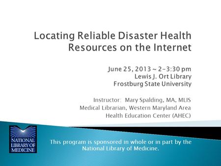 Instructor: Mary Spalding, MA, MLIS Medical Librarian, Western Maryland Area Health Education Center (AHEC) This program is sponsored in whole or in part.