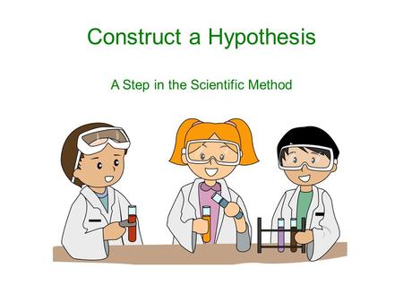 Construct a Hypothesis A Step in the Scientific Method.