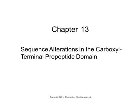 1 Chapter 13 Sequence Alterations in the Carboxyl- Terminal Propeptide Domain Copyright © 2014 Elsevier Inc. All rights reserved.