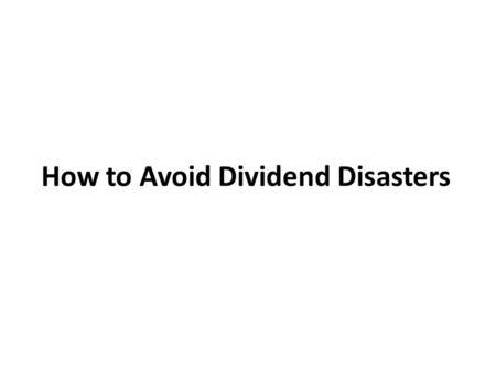 How to Avoid Dividend Disasters. The Biggest Dividend Disasters Dividend stops being paid Dividend eats up capital Incredible shrinking dividend Company.