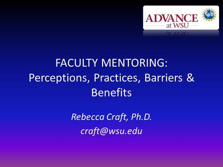 FACULTY MENTORING: Perceptions, Practices, Barriers & Benefits Rebecca Craft, Ph.D.