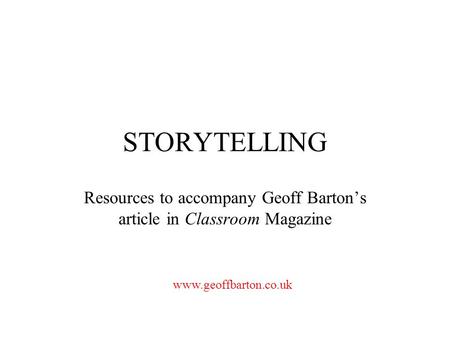 STORYTELLING Resources to accompany Geoff Barton’s article in Classroom Magazine www.geoffbarton.co.uk.