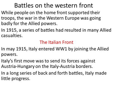 Battles on the western front While people on the home front supported their troops, the war in the Western Europe was going badly for the Allied powers.