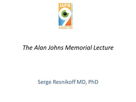 The Alan Johns Memorial Lecture Serge Resnikoff MD, PhD.