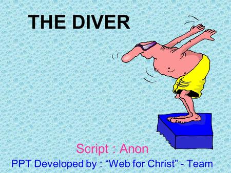 THE DIVER Script : Anon PPT Developed by : “Web for Christ” - Team.