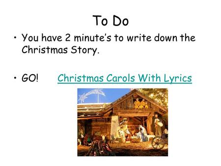 To Do You have 2 minute’s to write down the Christmas Story. GO!Christmas Carols With LyricsChristmas Carols With Lyrics.