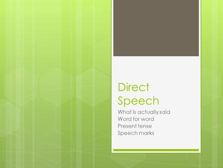 Direct Speech What is actually said Word for word Present tense Speech marks.