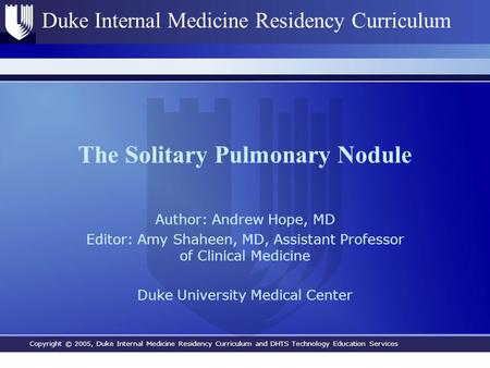 Copyright © 2005, Duke Internal Medicine Residency Curriculum and DHTS Technology Education Services Duke Internal Medicine Residency Curriculum The Solitary.