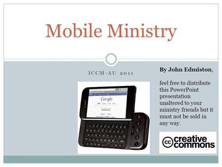 ICCM-AU 2011 Mobile Ministry By John Edmiston, feel free to distribute this PowerPoint presentation unaltered to your ministry friends but it must not.