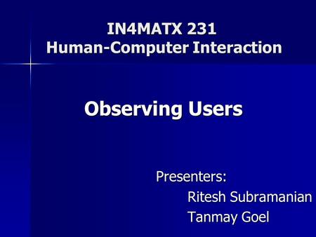 IN4MATX 231 Human-Computer Interaction Presenters: Ritesh Subramanian Tanmay Goel Observing Users.