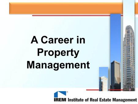 A Career in Property Management. What Is A Property Manager? A property manager is someone who – Maintains and manages property according to the goals.