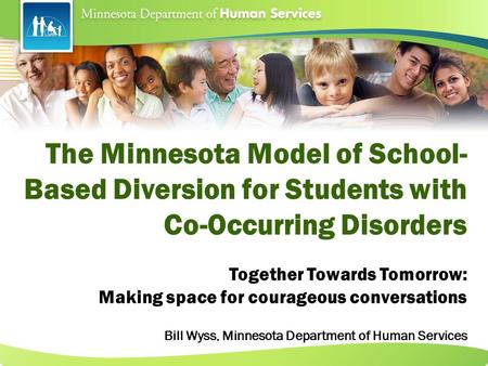 The Minnesota Model of School-Based Diversion for Students with Co-Occurring Disorders Together Towards Tomorrow: Making space for courageous conversations.