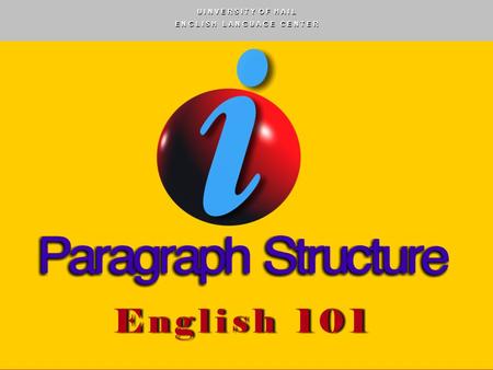 U I N V E R S I T Y O F H A I L E N G L I S H L A N G U A G E C E N T E R PARAGRAPH STRUCTURE H A S S A N E L B A D R I English 101.