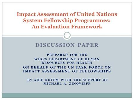 DISCUSSION PAPER PREPARED FOR THE WHO’S DEPARTMENT OF HUMAN RESOURCES FOR HEALTH ON BEHALF OF THE UN TASK FORCE ON IMPACT ASSESSMENT OF FELLOWSHIPS BY.