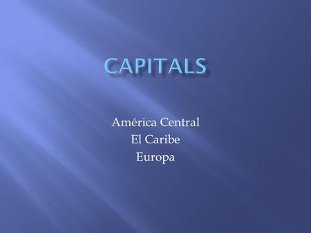 América Central El Caribe Europa.  Okay, Miss Bernard, you gave me a mnemonic device for the countries… how do I remember the capitals?  In Central.