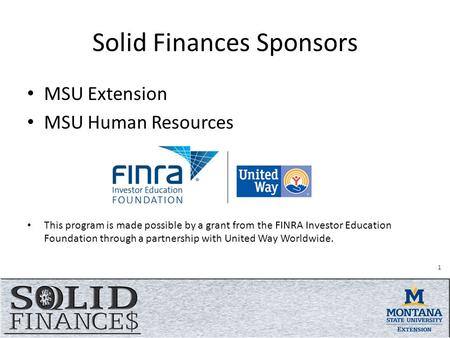 Solid Finances Sponsors MSU Extension MSU Human Resources This program is made possible by a grant from the FINRA Investor Education Foundation through.