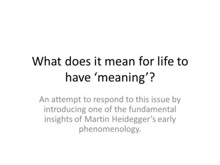 What does it mean for life to have ‘meaning’? An attempt to respond to this issue by introducing one of the fundamental insights of Martin Heidegger’s.