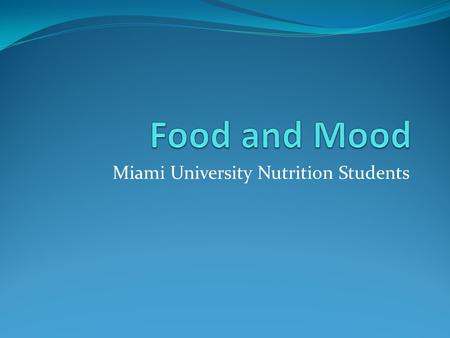 Miami University Nutrition Students. How can food affect mood? Consistent Meals and Mealtimes: Skipping meals = low energy Blood sugar fluctuations =