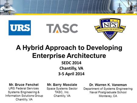 SEDC 2014 Chantilly, VA 3-5 April 2014 A Hybrid Approach to Developing Enterprise Architecture Dr. Warren K. Vaneman Department of Systems Engineering.