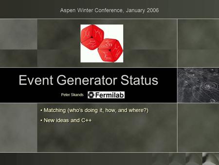 Aspen Winter Conference, January 2006 Peter Skands Matching (who’s doing it, how, and where?) Matching (who’s doing it, how, and where?) New ideas and.