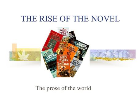 THE RISE OF THE NOVEL The prose of the world. A definition According to the dictionary a novel is a fictional prose narrative of considerable length,