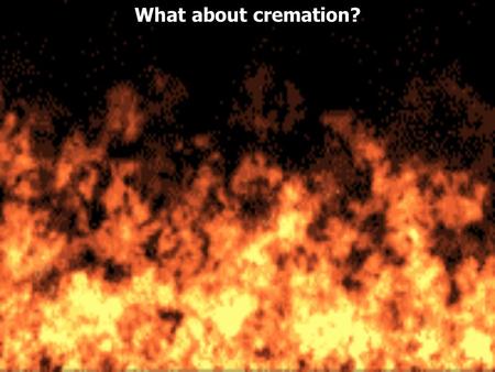 What about cremation?. In 2000 25.5% of all dead bodies were cremated. The projected figure for 2010 is that 40% of Americans will choose cremation as.