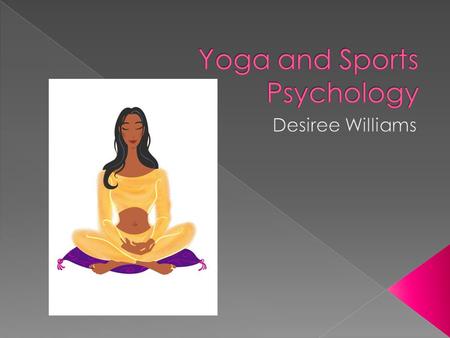  Combine forces of the mind and body so they are not at odds with one another  Three components: › Pranayama › Asana › Meditation (Gilbert, 1999; Villien,