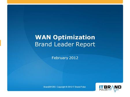 WAN Optimization Brand Leader Report February 2012 Brand201203- Copyright © 2012 IT Brand Pulse.