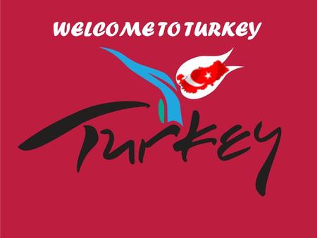 WELCOME TO TURKEY Turkey is a pennisula. It is a bridge beetween Asia and Europe.