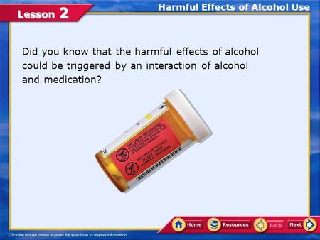 Lesson 2 Did you know that the harmful effects of alcohol could be triggered by an interaction of alcohol and medication? Harmful Effects of Alcohol Use.