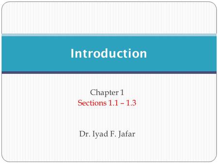 Chapter 1 Sections 1.1 – 1.3 Dr. Iyad F. Jafar Introduction.