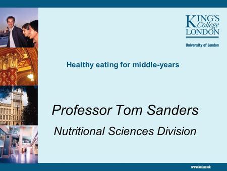 Healthy eating for middle-years Professor Tom Sanders Nutritional Sciences Division.