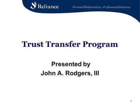 Personal Relationships…Professional Solutions 11 Trust Transfer Program Presented by John A. Rodgers, III.